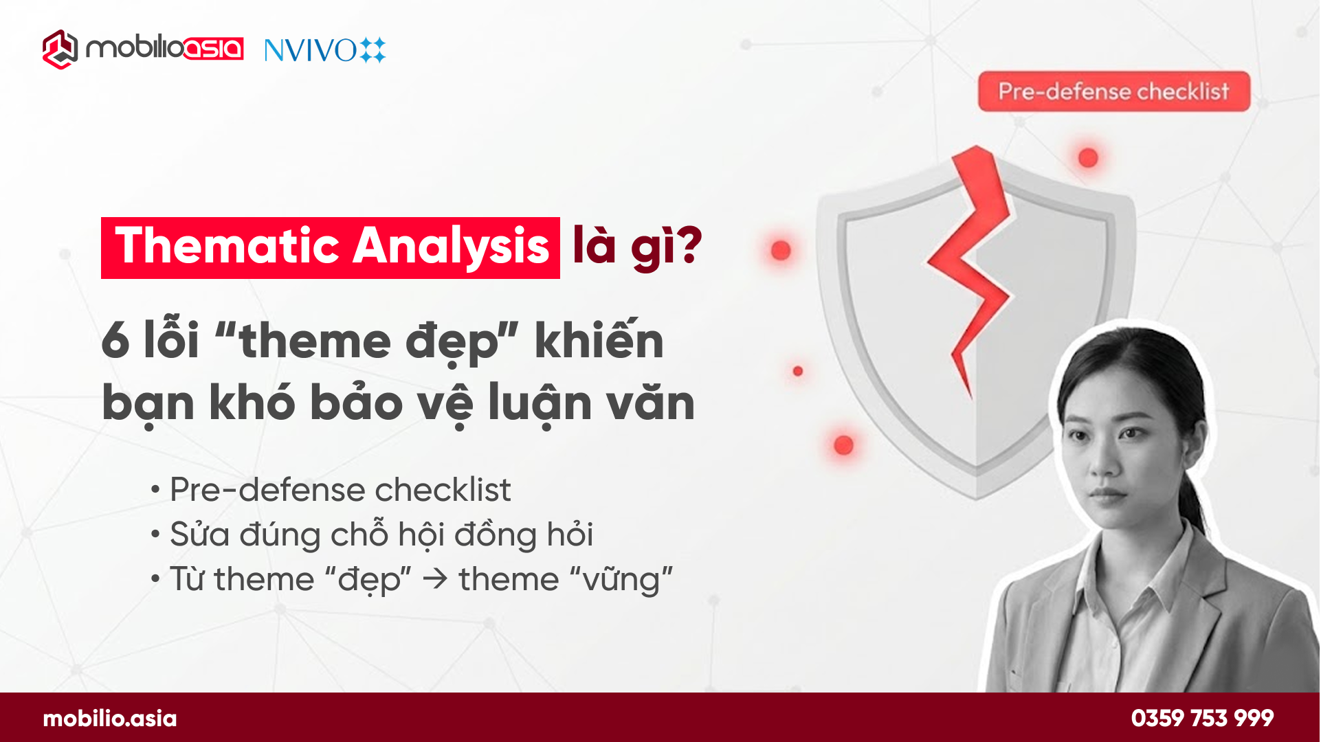 “Thematic Analysis là gì?” và “6 lỗi ‘theme đẹp’ khiến bạn khó bảo vệ luận văn”, kèm bullet pre-defense checklist, sửa đúng chỗ hội đồng hỏi, từ theme đẹp sang theme vững (MobilioAsia x NVivo).
